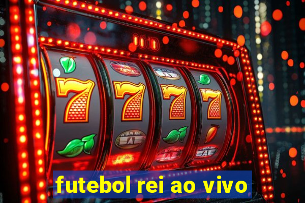 futebol rei ao vivo